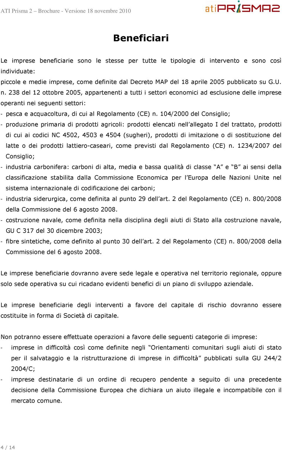 104/2000 del Consiglio; - produzione primaria di prodotti agricoli: prodotti elencati nell allegato I del trattato, prodotti di cui ai codici NC 4502, 4503 e 4504 (sugheri), prodotti di imitazione o