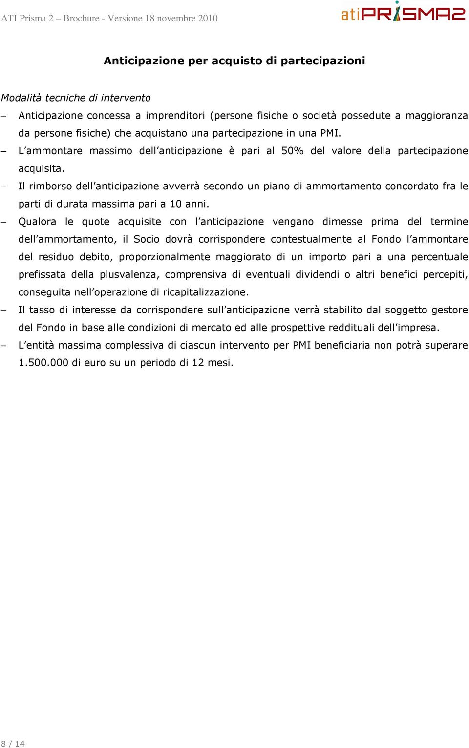 Il rimborso dell anticipazione avverrà secondo un piano di ammortamento concordato fra le parti di durata massima pari a 10 anni.