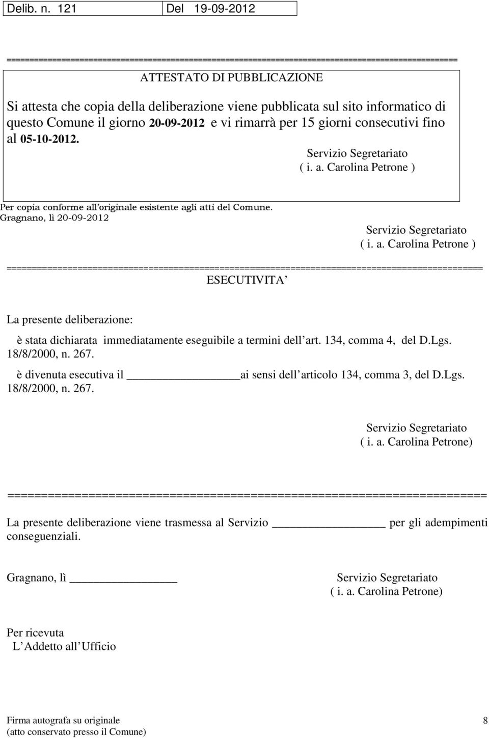 pubblicata sul sito informatico di questo Comune il giorno 20-09-2012 e vi rimarrà per 15 giorni consecutivi fino al 05-10-2012. Servizio Segretariato ( i. a. Carolina Petrone ) Per copia conforme all originale esistente agli atti del Comune.