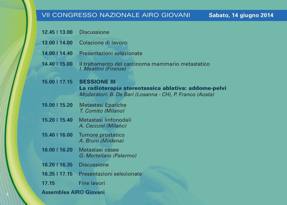 De Bari (Losanna - CH), P. Franco (Aosta) 6 15.00 15.20 Metastasi Epatiche T. Comito (Milano) 15.20 15.40 Metastasi linfonodali A. Cecconi (Milano) 15.40 16.