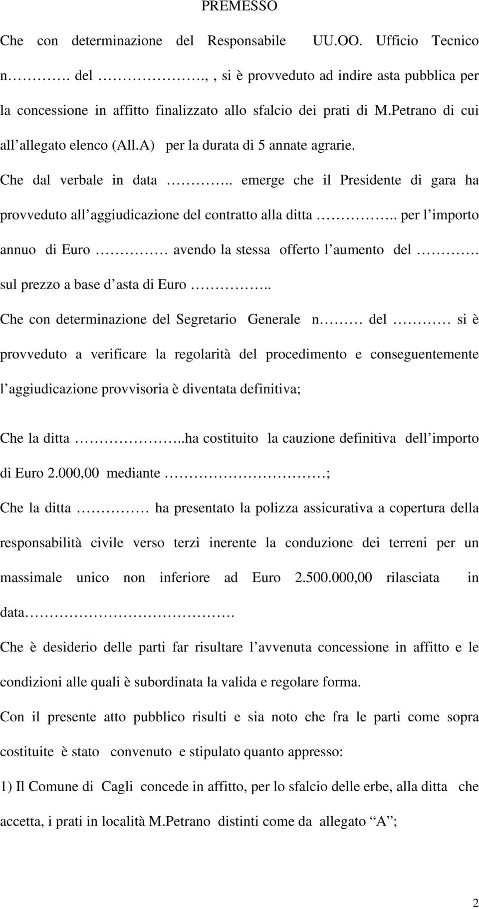 . per l importo annuo di Euro avendo la stessa offerto l aumento del. sul prezzo a base d asta di Euro.