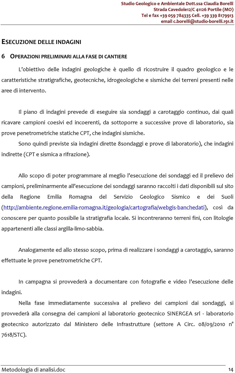 Il piano di indagini prevede di eseguire sia sondaggi a carotaggio continuo, dai quali ricavare campioni coesivi ed incoerenti, da sottoporre a successive prove di laboratorio, sia prove