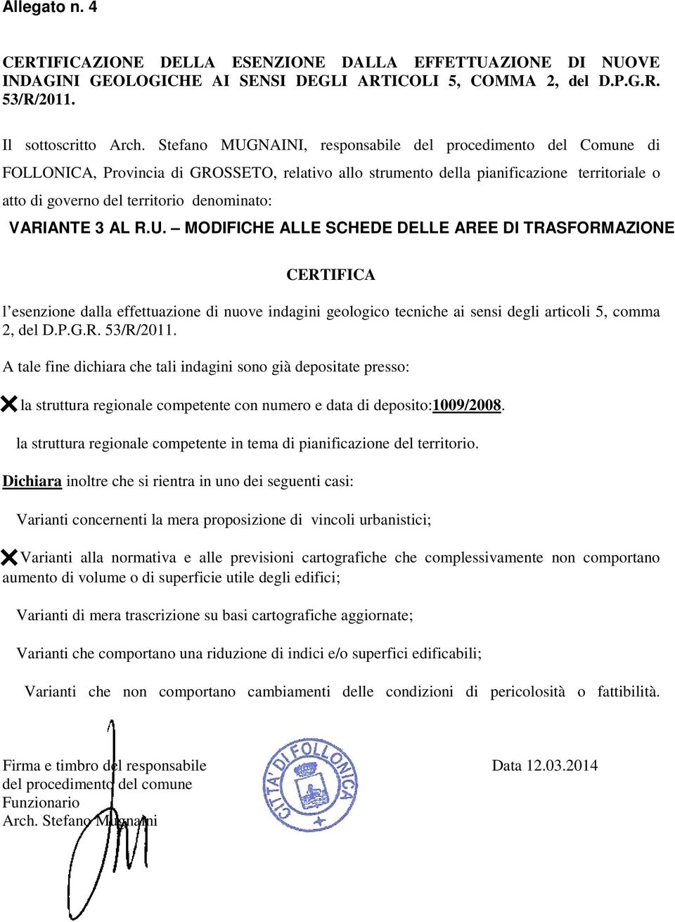 VARIANTE 3 AL R.U. MODIFICHE ALLE SCHEDE DELLE AREE DI TRASFORMAZIONE CERTIFICA l esenzione dalla effettuazione di nuove indagini geologico tecniche ai sensi degli articoli 5, comma 2, del D.P.G.R. 53/R/2011.