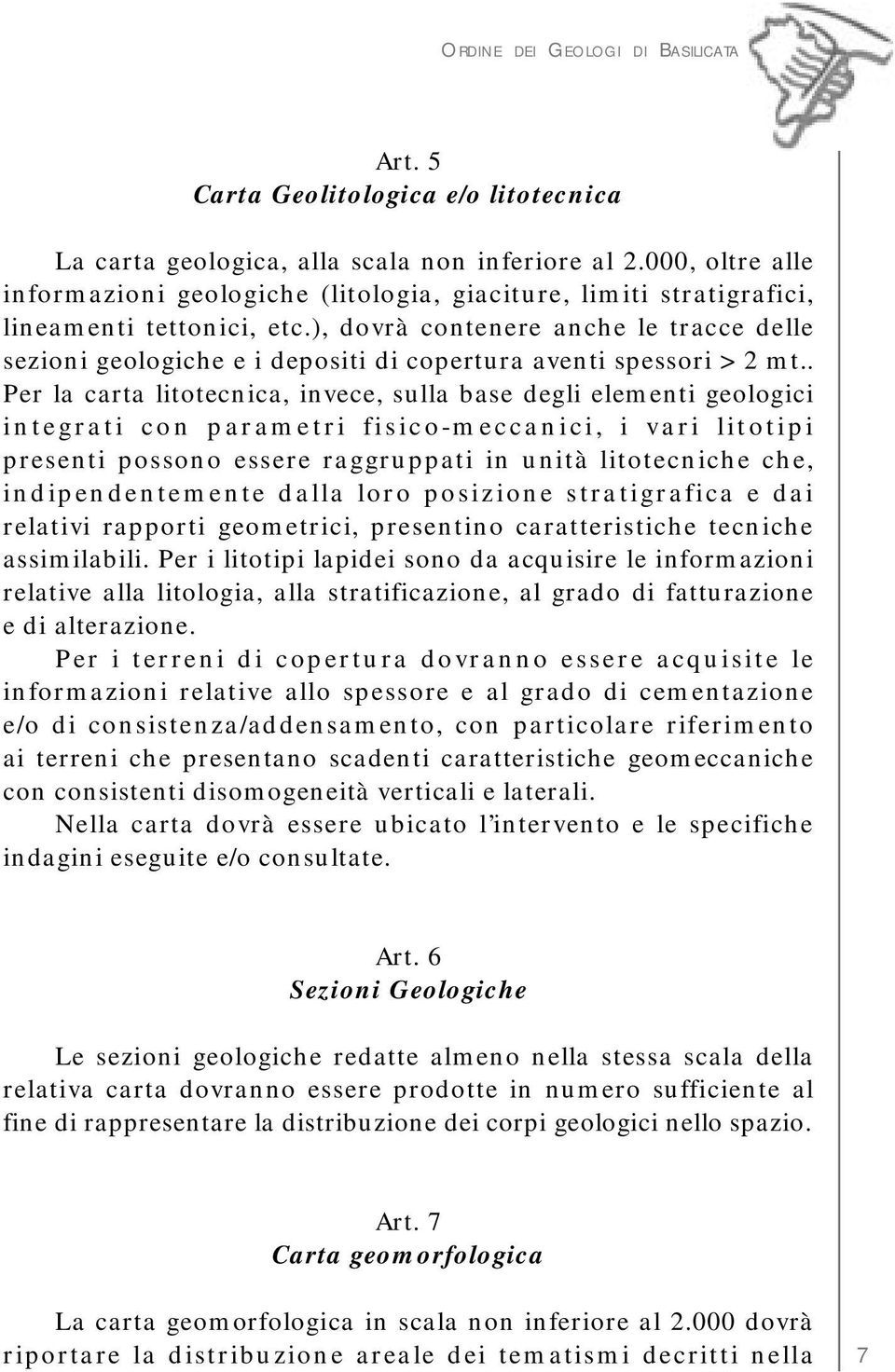 ), dovrà contenere anche le tracce delle sezioni geologiche e i depositi di copertura aventi spessori > 2 mt.