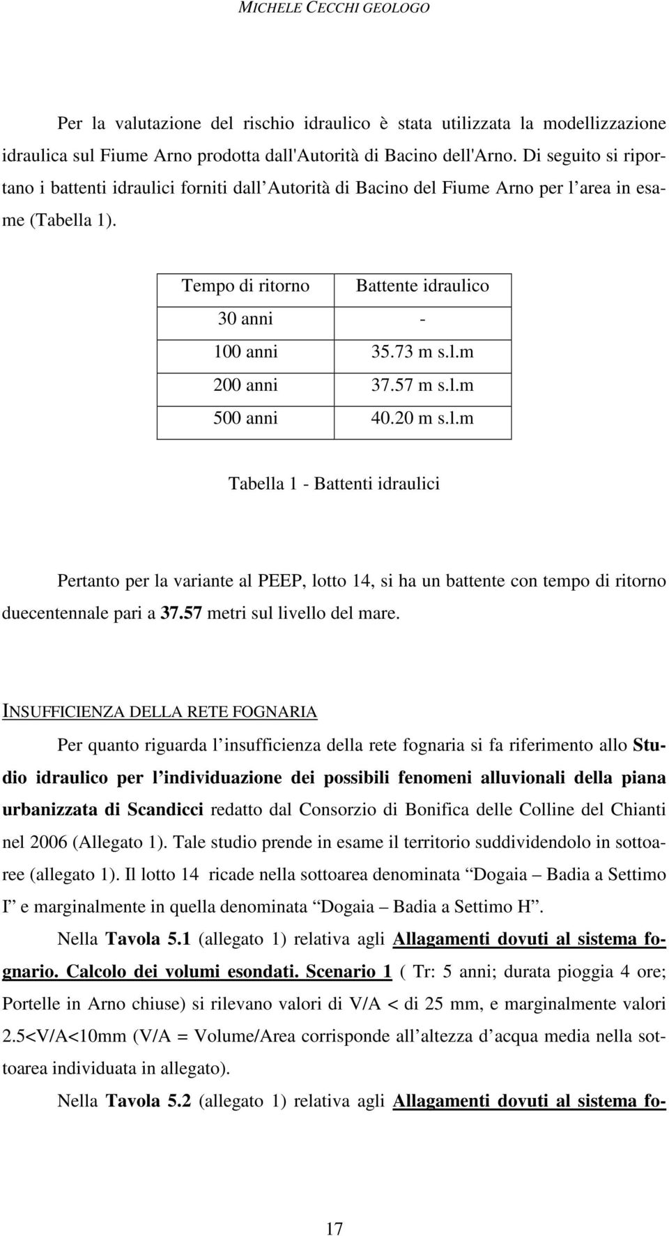 57 m s.l.m 500 anni 40.20 m s.l.m Tabella 1 - Battenti idraulici Pertanto per la variante al PEEP, lotto 14, si ha un battente con tempo di ritorno duecentennale pari a 37.