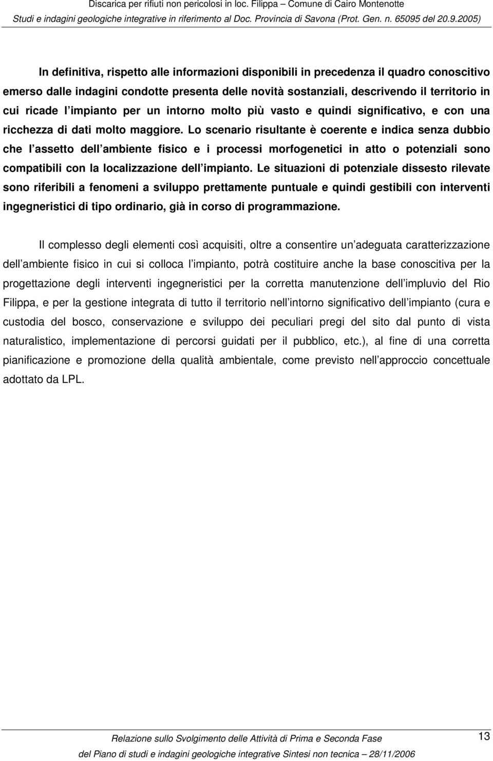 Lo scenario risultante è coerente e indica senza dubbio che l assetto dell ambiente fisico e i processi morfogenetici in atto o potenziali sono compatibili con la localizzazione dell impianto.