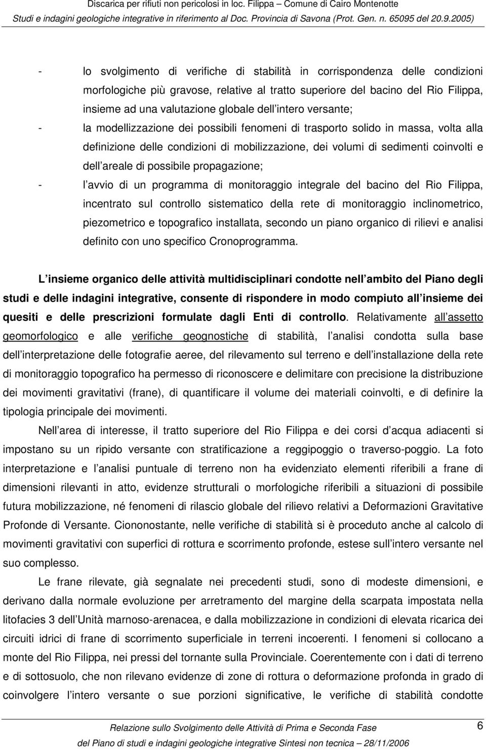 areale di possibile propagazione; - l avvio di un programma di monitoraggio integrale del bacino del Rio Filippa, incentrato sul controllo sistematico della rete di monitoraggio inclinometrico,