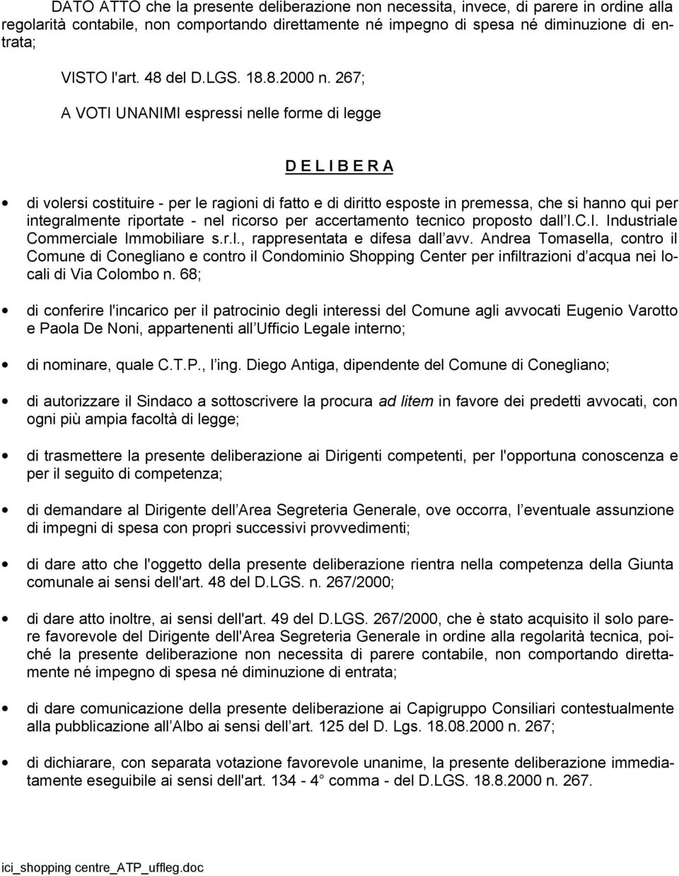 267; A VOTI UNANIMI espressi nelle forme di legge D E L I B E R A di volersi costituire - per le ragioni di fatto e di diritto esposte in premessa, che si hanno qui per integralmente riportate - nel