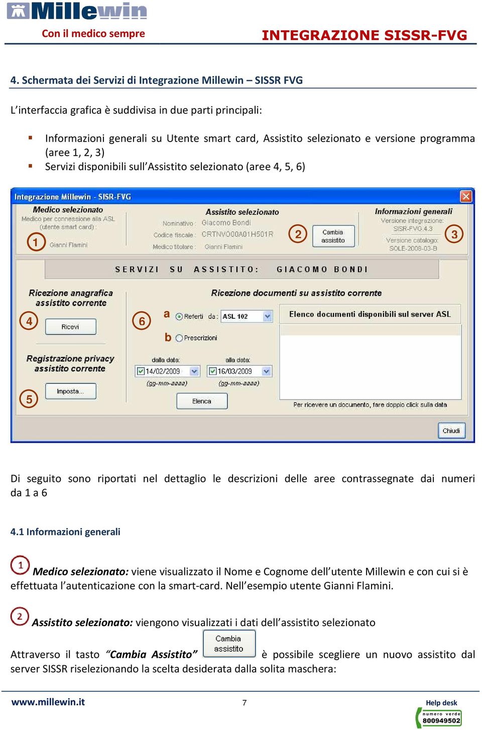 a 6 4.1 Informazioni generali Medico selezionato: viene visualizzato il Nome e Cognome dell utente Millewin e con cui si è effettuata l autenticazione con la smart-card.