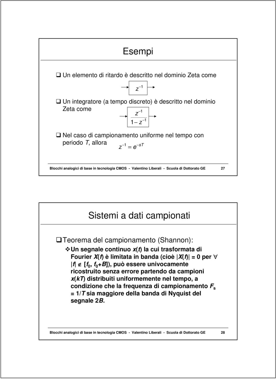 continuo x(t) la cui trasformata di Fourier X(f) è limitata in banda (cioè X(f) = 0 per f [f 0, f 0 B]), può essere univocamente ricostruito senza errore partendo da campioni x(kt) distribuiti