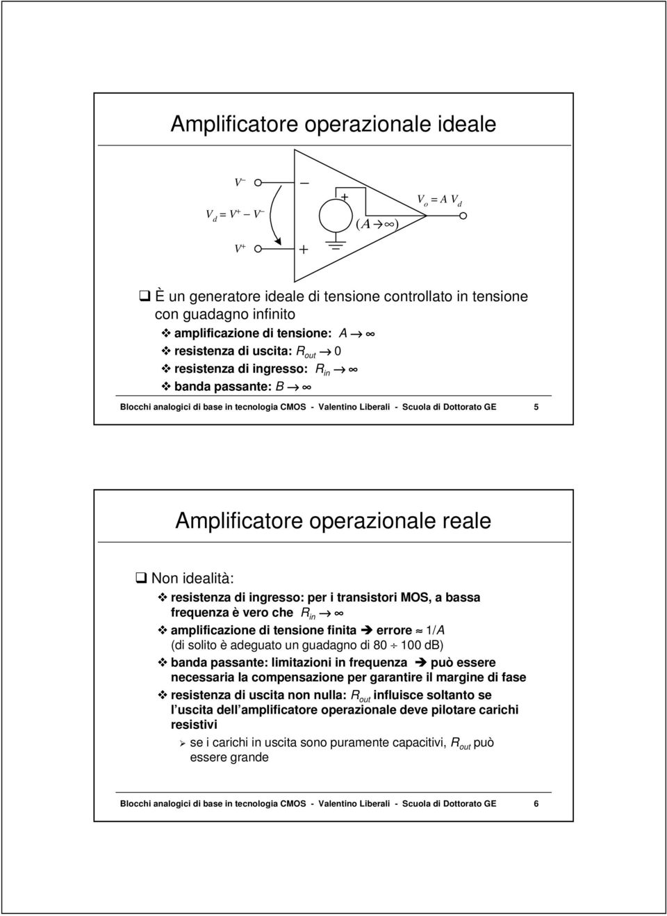 idealità: L resistenza di ingresso: per i transistori MOS, a bassa frequenza è vero che R in L amplificazione di tensione finita è errore 1/A (di solito è adeguato un guadagno di 80 100 db) L banda