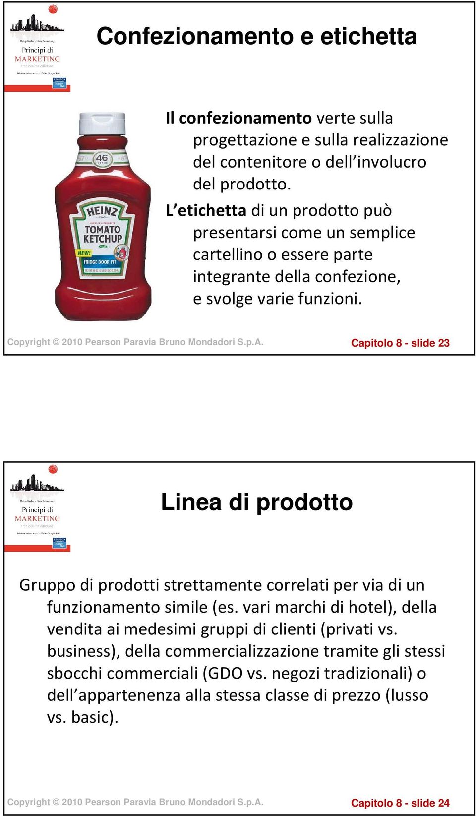 Capitolo 8 - slide 23 Linea di prodotto Gruppo di prodotti strettamente correlati per via di un funzionamento simile (es.
