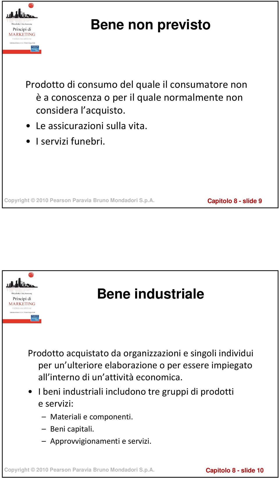 Capitolo 8 - slide 9 Bene industriale Prodotto acquistato da organizzazioni e singoli individui per un ulteriore elaborazione o