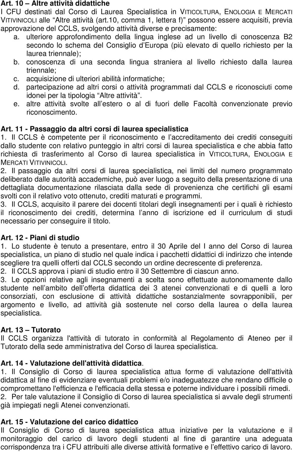 ulteriore approfondimento della lingua inglese ad un livello di conoscenza B secondo lo schema del Consiglio d Europa (più elevato di quello richiesto per la laurea triennale); b.