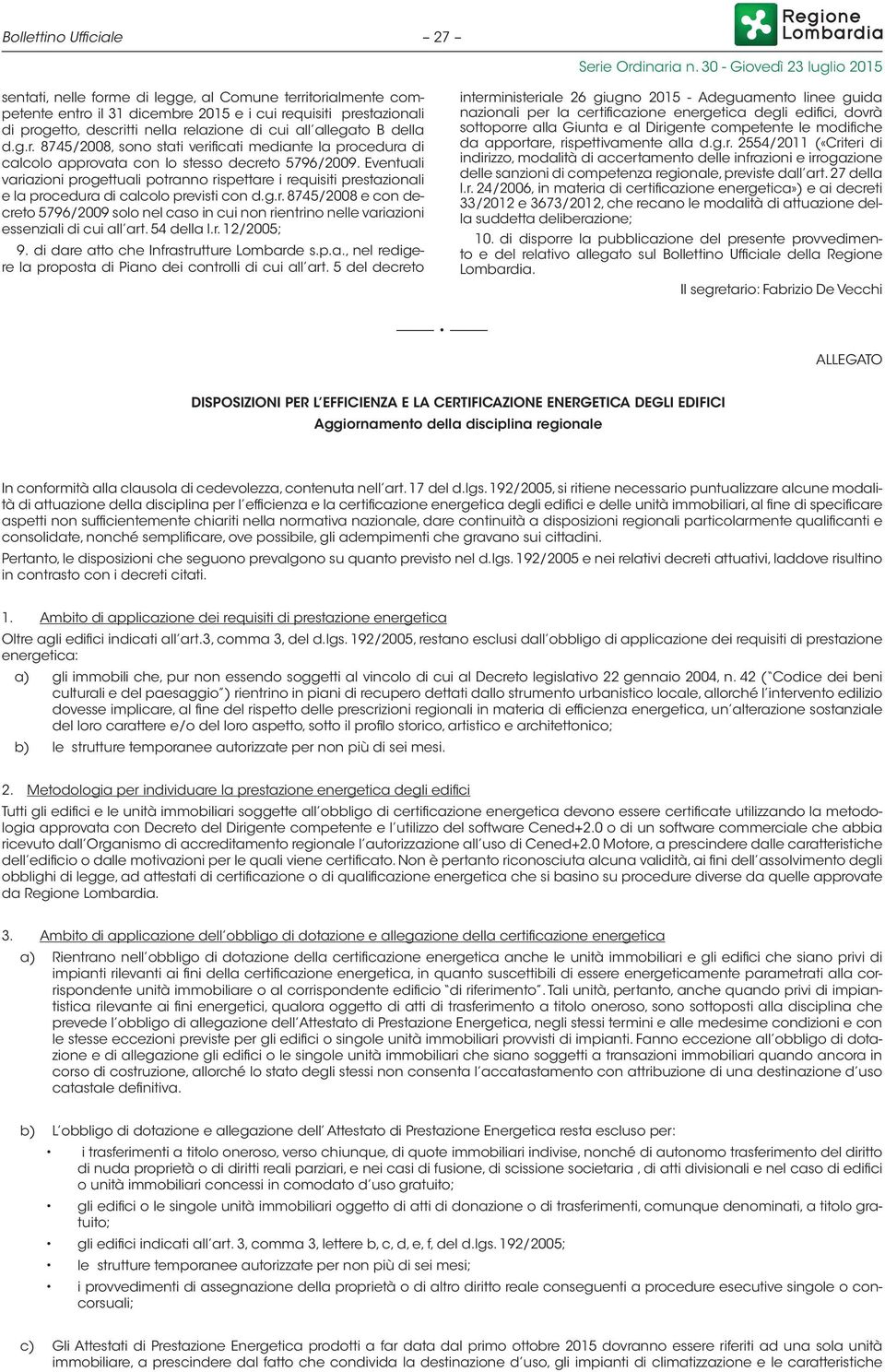 Eventuali variazioni progettuali potranno rispettare i requisiti prestazionali e la procedura di calcolo previsti con d.g.r. 8745/2008 e con decreto 5796/2009 solo nel caso in cui non rientrino nelle variazioni essenziali di cui all art.