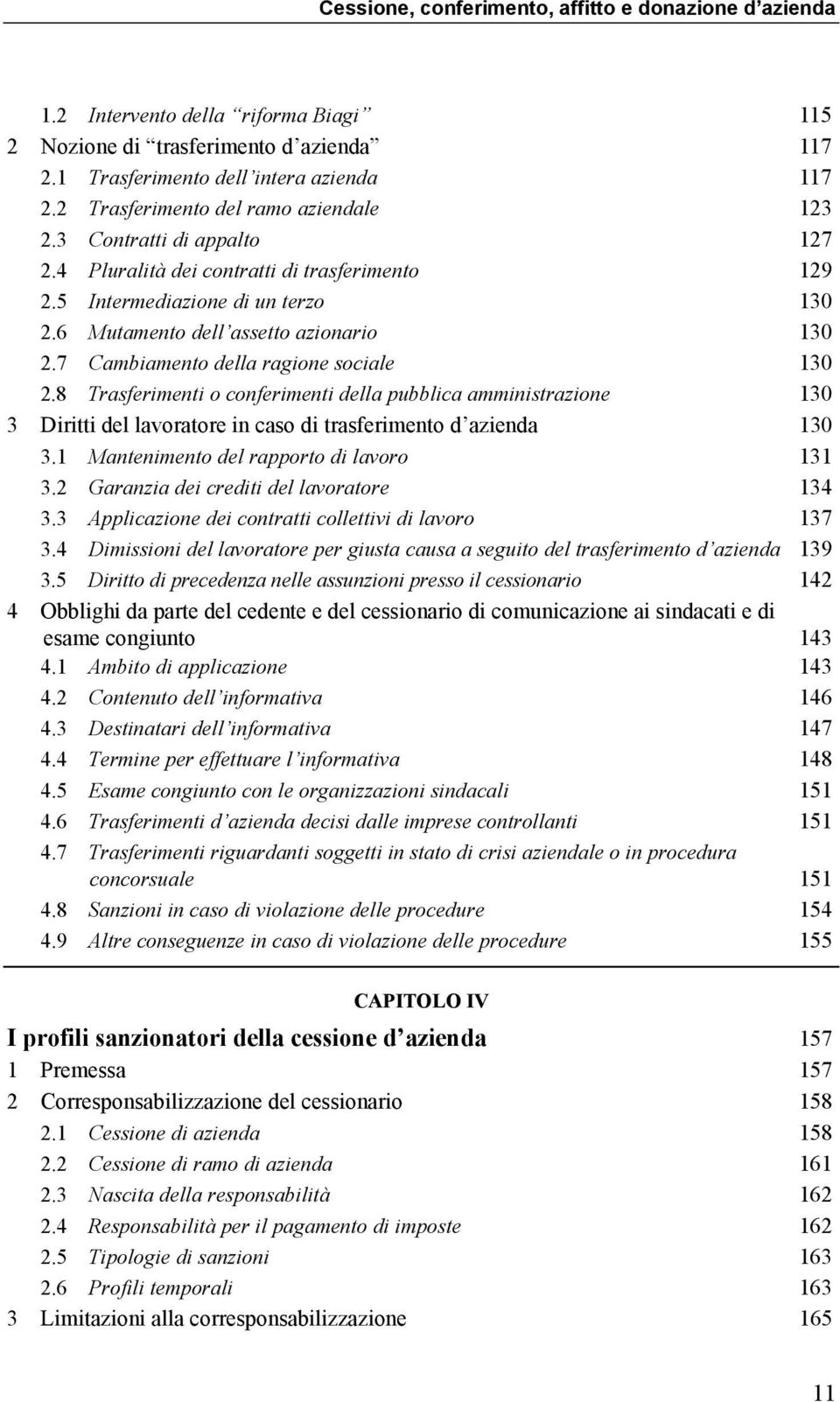 7 Cambiamento della ragione sociale 130 2.8 Trasferimenti o conferimenti della pubblica amministrazione 130 3 Diritti del lavoratore in caso di trasferimento d azienda 130 3.