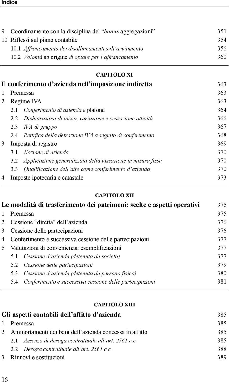 2 Dichiarazioni di inizio, variazione e cessazione attività 366 2.3 IVA di gruppo 367 2.4 Rettifica della detrazione IVA a seguito di conferimento 368 3 Imposta di registro 369 3.