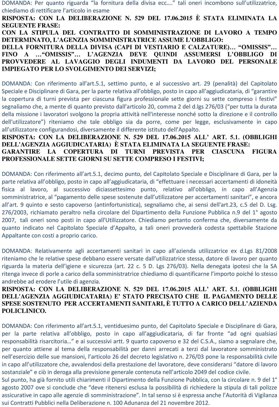 (CAPI DI VESTIARIO E CALZATURE) OMISSIS FINO A OMISSIS L AGENZIA DEVE QUINDI ASSUMERSI L OBBLIGO DI PROVVEDERE AL LAVAGGIO DEGLI INDUMENTI DA LAVORO DEL PERSONALE IMPIEGATO PER LO SVOLGIMENTO DEI