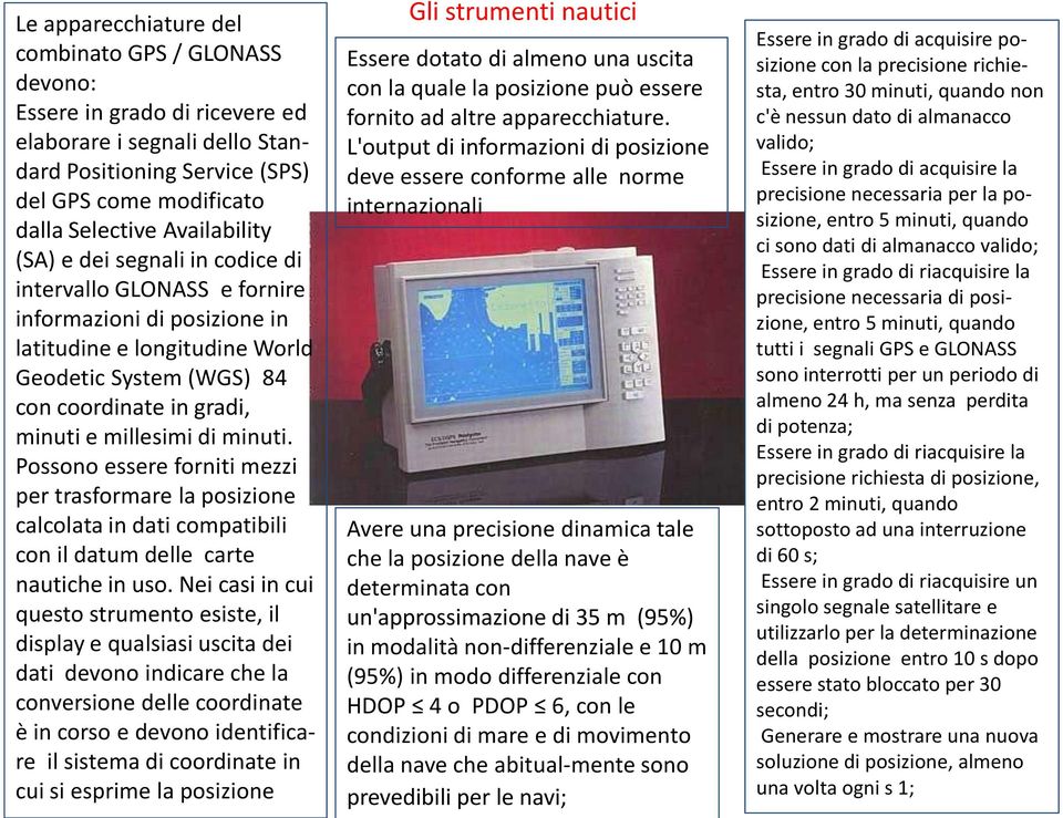 Possono essere forniti mezzi per trasformare la posizione calcolata in dati compatibili con il datum delle carte nautiche in uso.