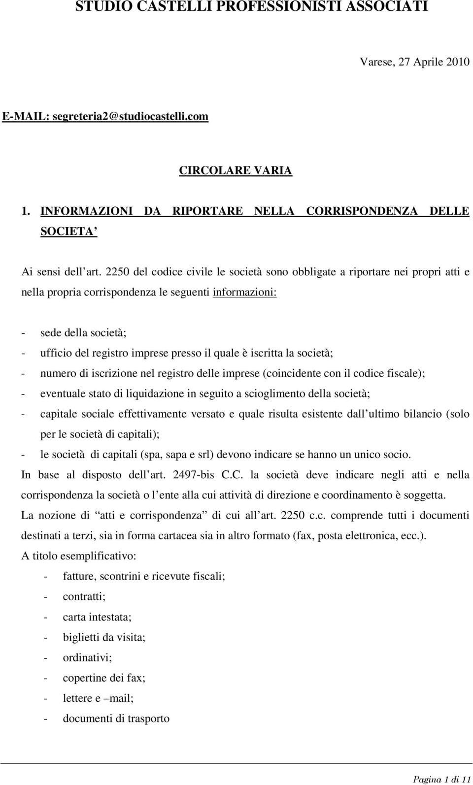 2250 del codice civile le società sono obbligate a riportare nei propri atti e nella propria corrispondenza le seguenti informazioni: - sede della società; - ufficio del registro imprese presso il