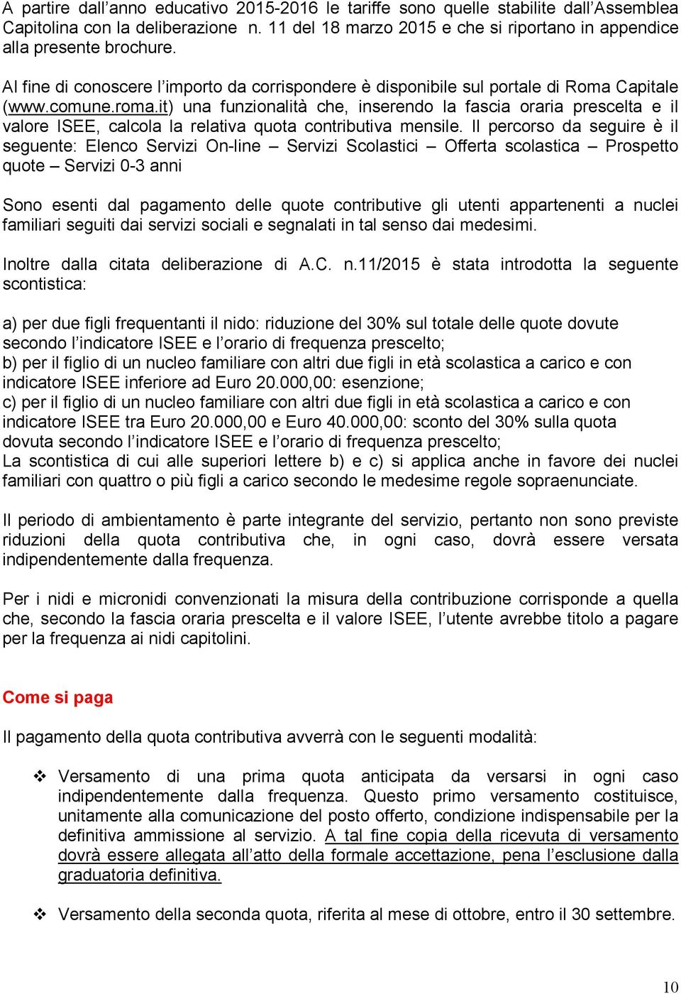 it) una funzionalità che, inserendo la fascia oraria prescelta e il valore ISEE, calcola la relativa quota contributiva mensile.