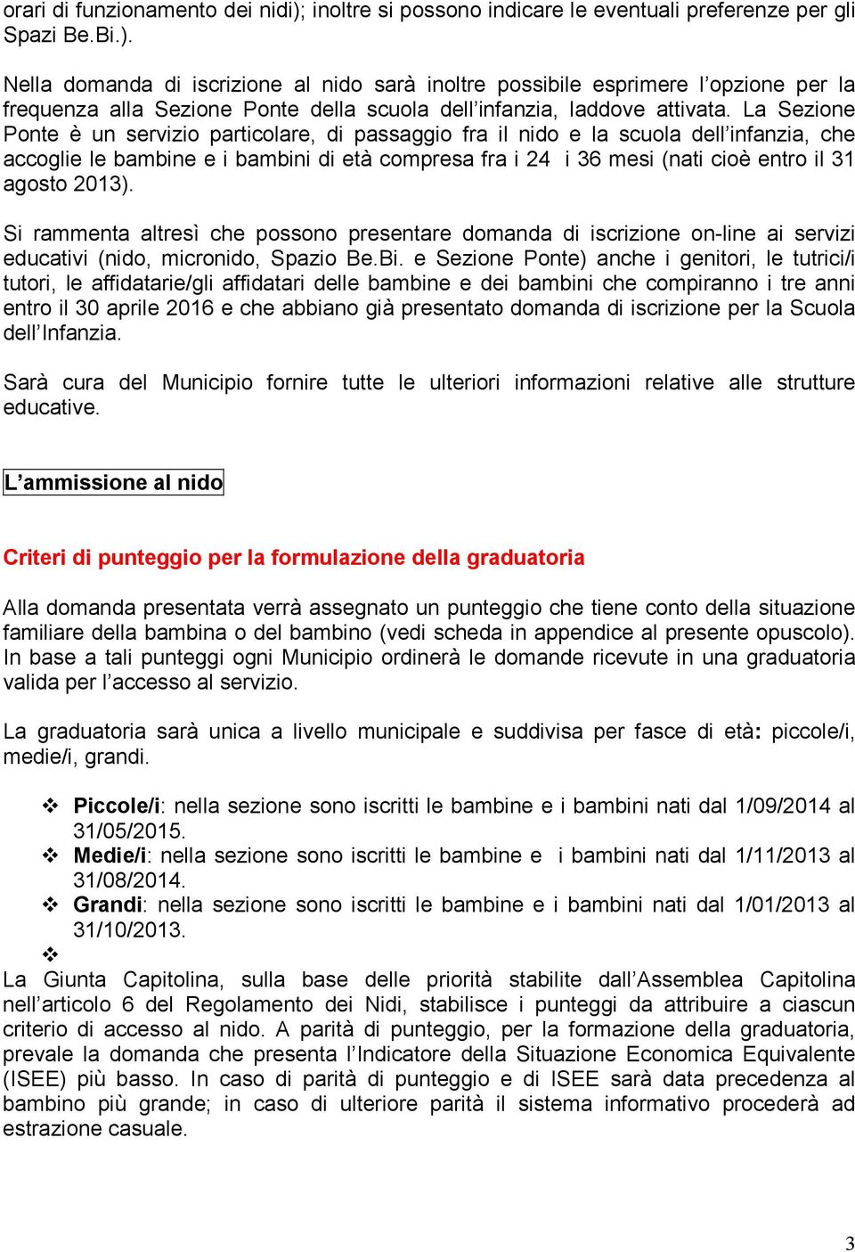 2013). Si rammenta altresì che possono presentare domanda di iscrizione on-line ai servizi educativi (nido, micronido, Spazio Be.Bi.