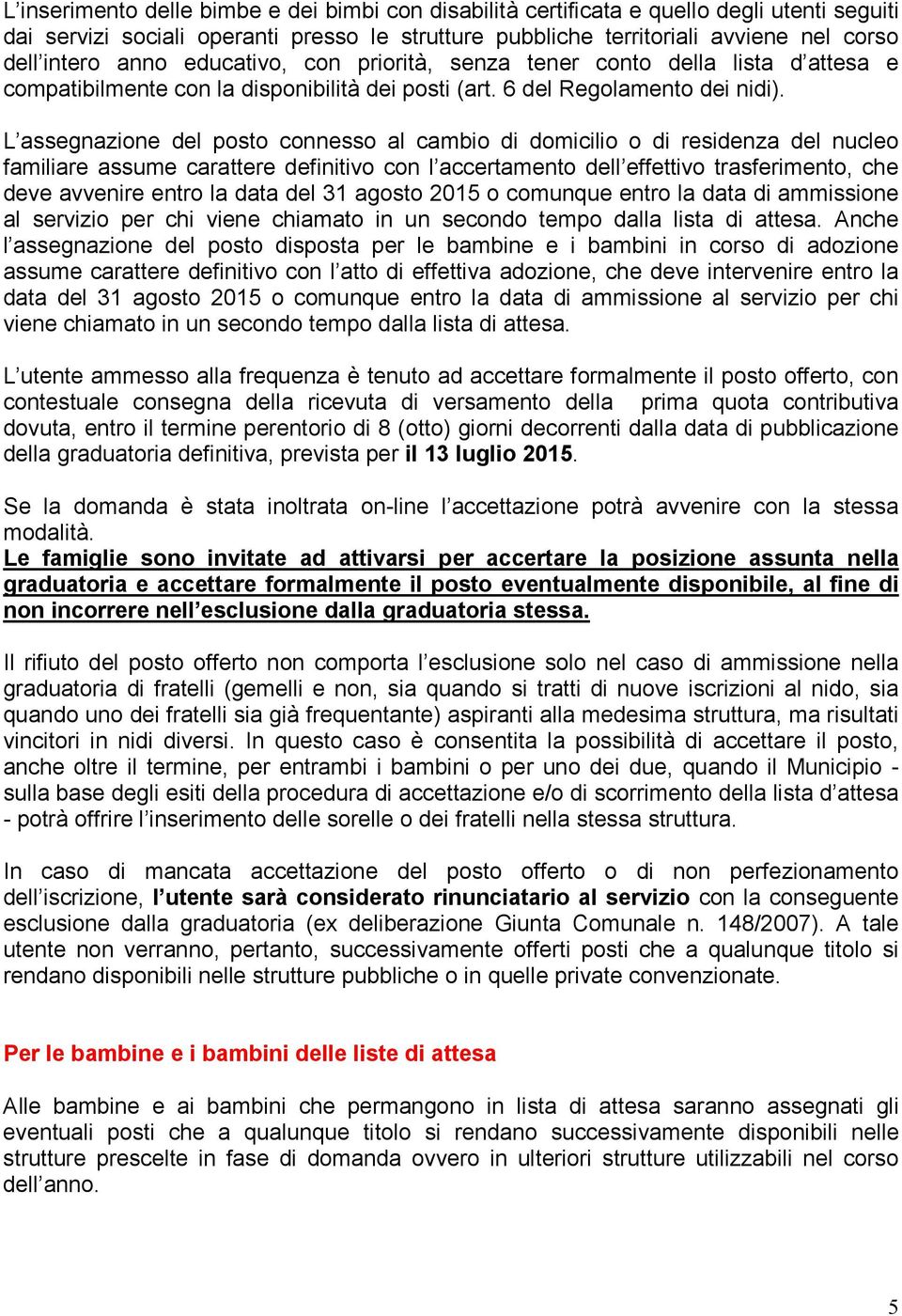 L assegnazione del posto connesso al cambio di domicilio o di residenza del nucleo familiare assume carattere definitivo con l accertamento dell effettivo trasferimento, che deve avvenire entro la