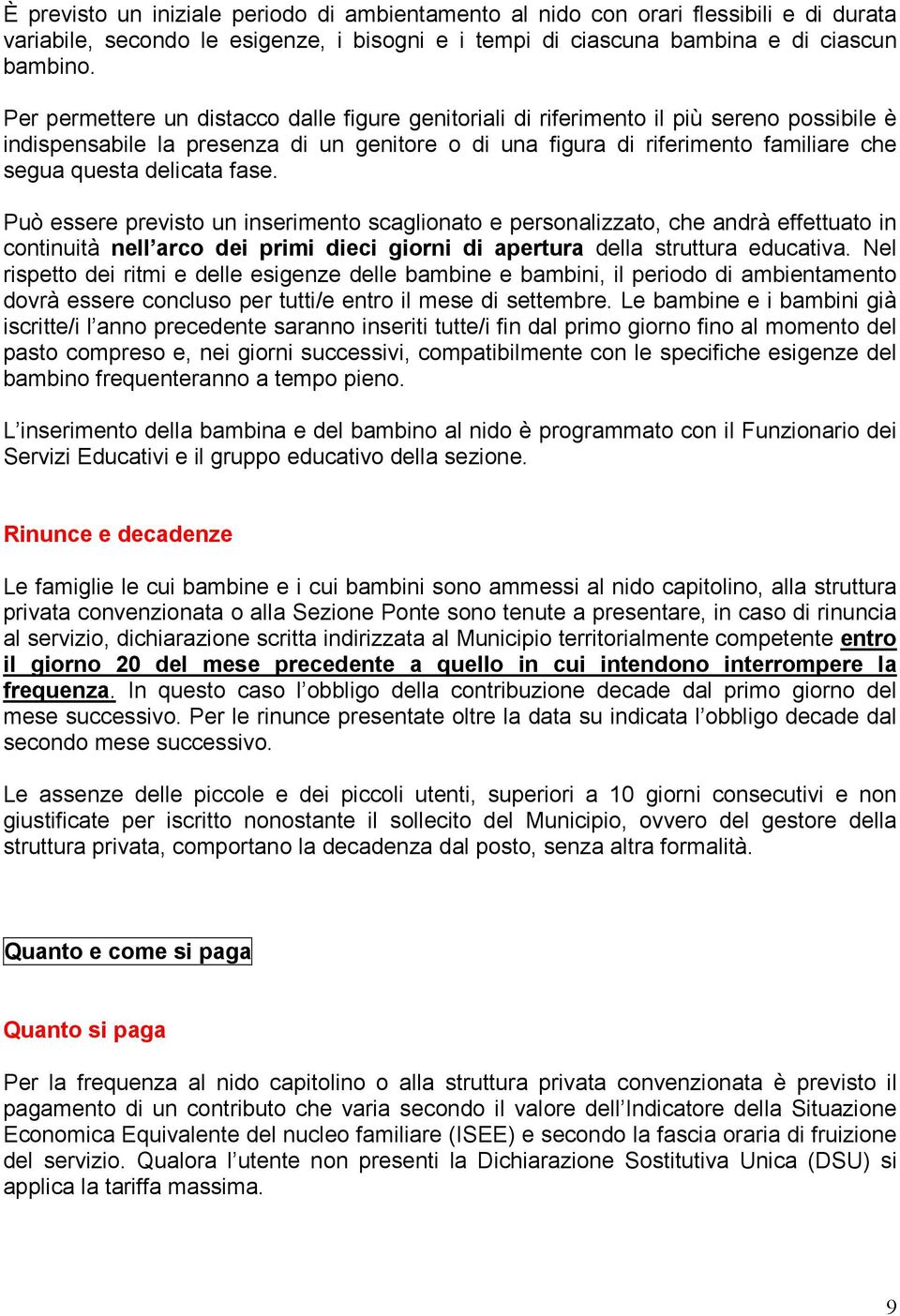 delicata fase. Può essere previsto un inserimento scaglionato e personalizzato, che andrà effettuato in continuità nell arco dei primi dieci giorni di apertura della struttura educativa.