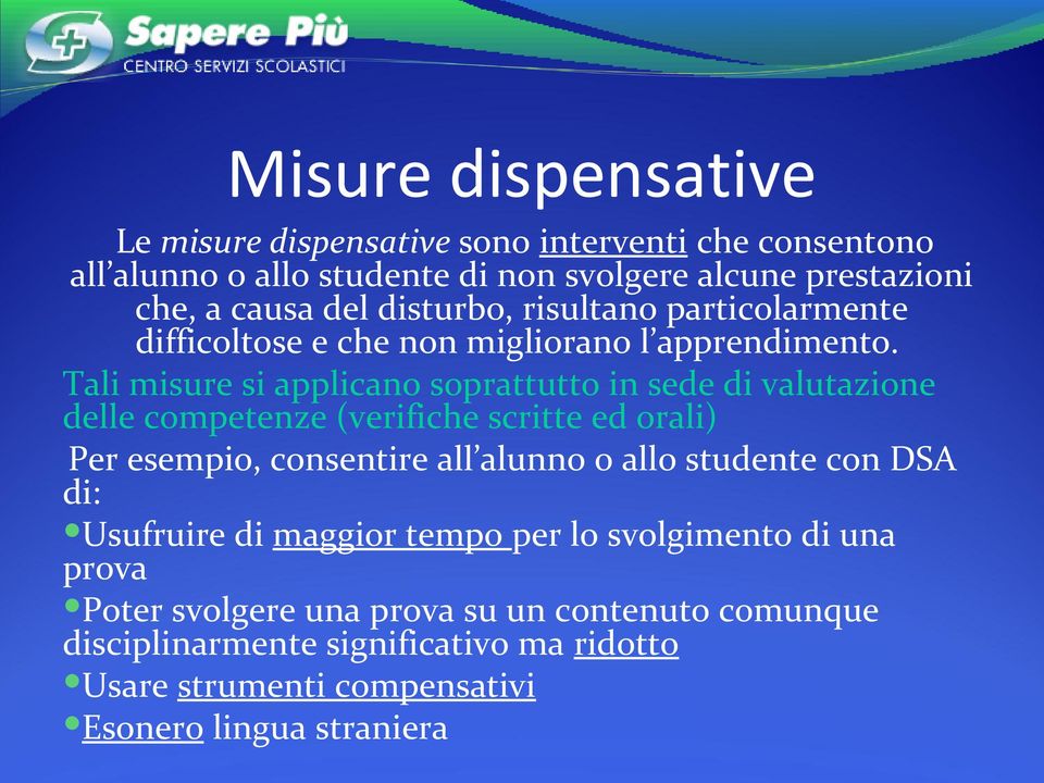 Tali misure si applicano soprattutto in sede di valutazione delle competenze (verifiche scritte ed orali) Per esempio, consentire all alunno o allo