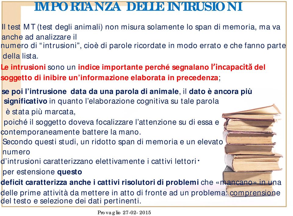 Le intrusioni sono un indice importante perché segnalano l incapacită del soggetto di inibire un informazione elaborata in precedenza; se poi l intrusione data da una parola di animale, il dato è