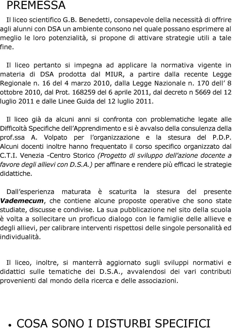 fine. Il liceo pertanto si impegna ad applicare la normativa vigente in materia di DSA prodotta dal MIUR, a partire dalla recente Legge Regionale n. 16 del 4 marzo 2010, dalla Legge Nazionale n.