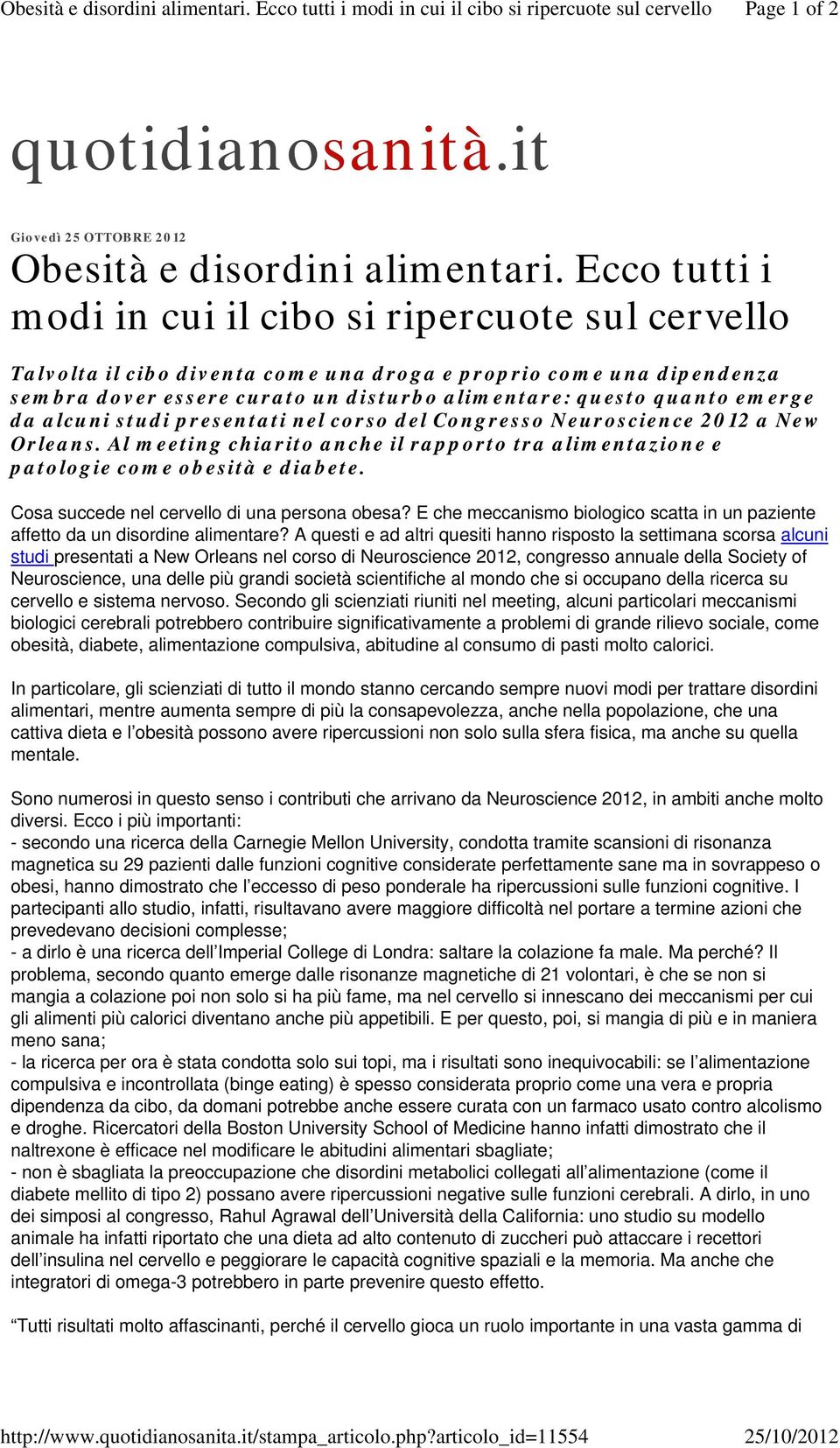 Ecco tutti i modi in cui il cibo si ripercuote sul cervello Talvolta il cibo diventa come una droga e proprio come una dipendenza sembra dover essere curato un disturbo alimentare: questo quanto