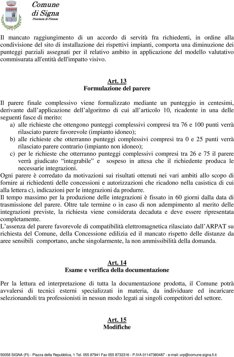 13 Formulazione del parere Il parere finale complessivo viene formalizzato mediante un punteggio in centesimi, derivante dall applicazione dell algoritmo di cui all articolo 10, ricadente in una