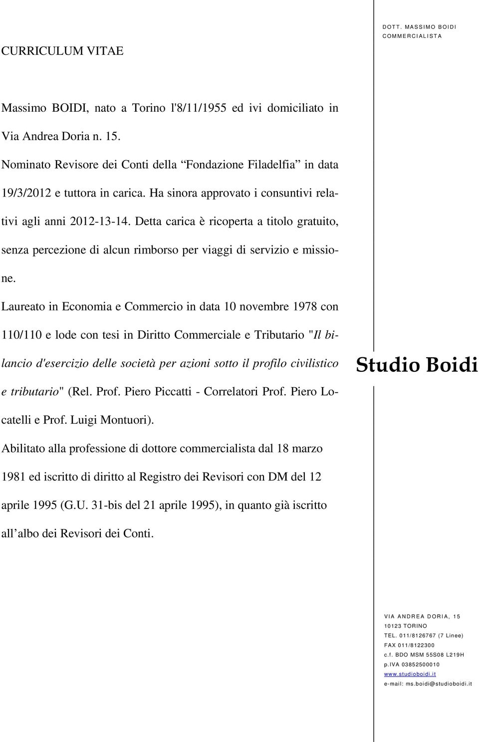 Detta carica è ricoperta a titolo gratuito, senza percezione di alcun rimborso per viaggi di servizio e missione.