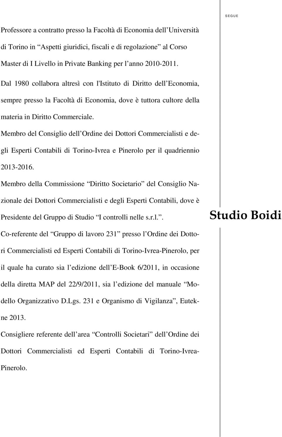 Membro del Consiglio dell Ordine dei Dottori Commercialisti e degli Esperti Contabili di Torino-Ivrea e Pinerolo per il quadriennio 2013-2016.