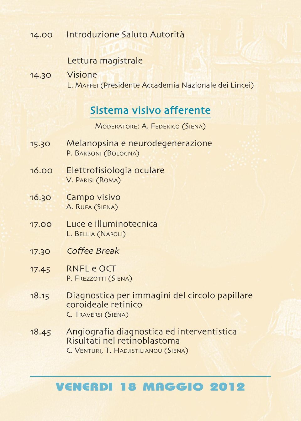 00 Luce e illuminotecnica L. BELLIA NAPOLI 17.30 Coffee Break 17.45 RNFL e OCT P. FREZZOTTI SIENA 18.