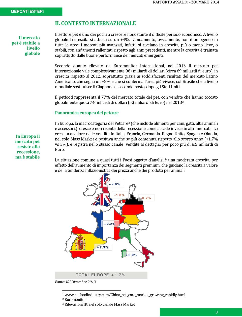 L andamento, ovviamente, non è omogeneo in tutte le aree: i mercati più avanzati, infatti, si rivelano in crescita, più o meno lieve, o stabili, con andamenti rallentati rispetto agli anni