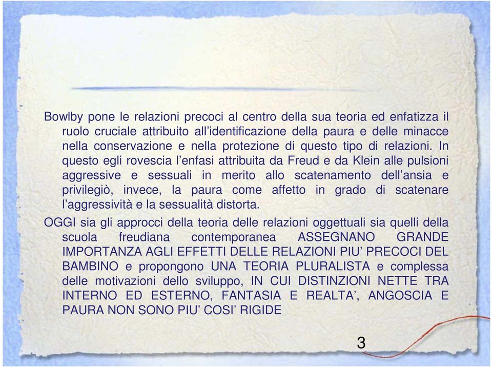 In questo egli rovescia l enfasi attribuita da Freud e da Klein alle pulsioni aggressive e sessuali in merito allo scatenamento dell ansia e privilegiò, invece, la paura come affetto in grado di