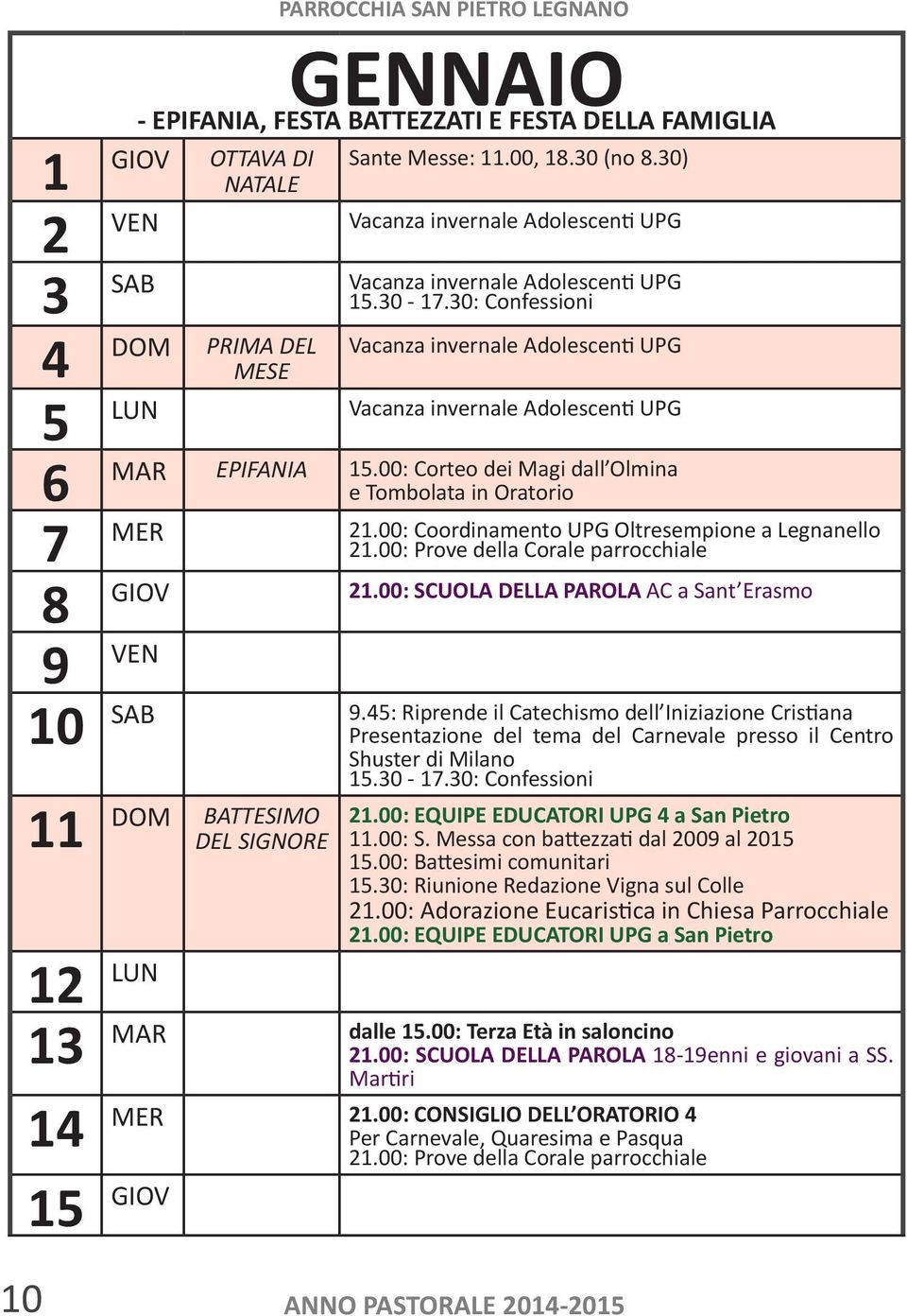 EPIFANIA 15.00: Corteo dei Magi dall Olmina e Tombolata in Oratorio 7 MER 21.00: Coordinamento UPG Oltresempione a Legnanello 8 GIOV 21.00: SCUOLA DELLA PAROLA AC a Sant Erasmo 9 VEN 10 SAB 9.