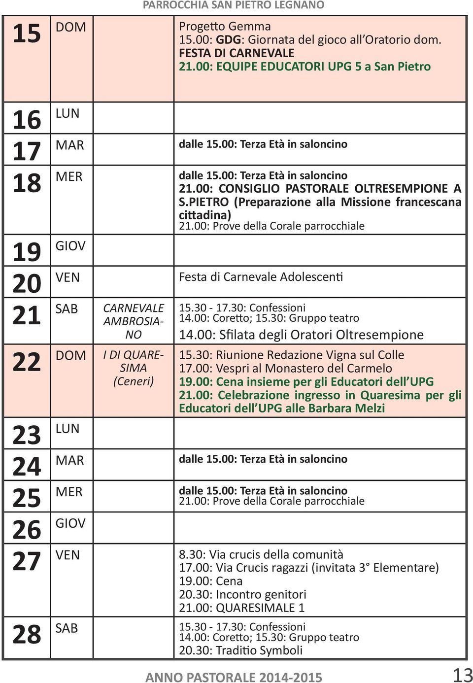 PIETRO (Preparazione alla Missione francescana cittadina) 19 GIOV 20 VEN Festa di Carnevale Adolescenti 21 SAB CARNEVALE AMBROSIA- NO 22 DOM I DI QUARE- SIMA (Ceneri) 14.