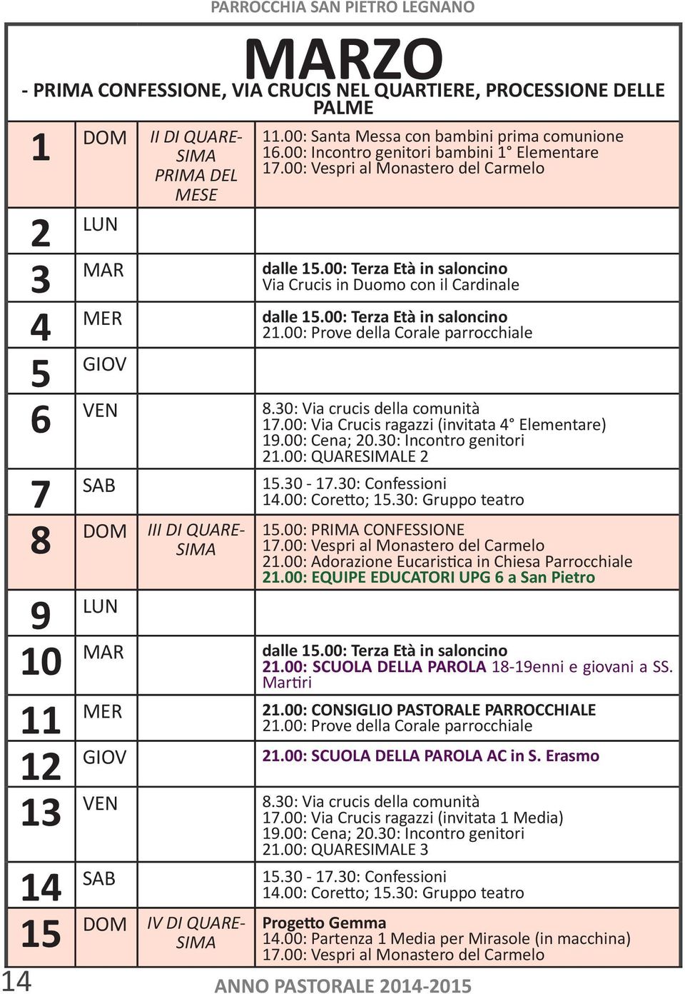 00: Terza Età in saloncino 5 GIOV 6 VEN 8.30: Via crucis della comunità 17.00: Via Crucis ragazzi (invitata 4 Elementare) 19.00: Cena; 20.30: Incontro genitori 21.