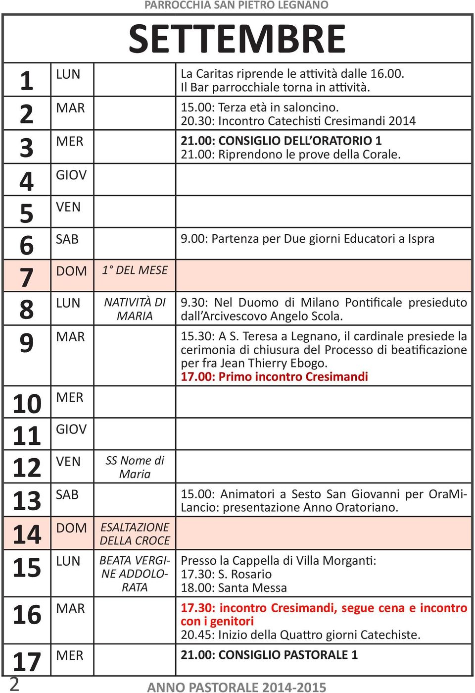 00: Partenza per Due giorni Educatori a Ispra 7 DOM 1 DEL MESE 8 LUN NATIVITÀ DI MARIA 9.30: Nel Duomo di Milano Pontificale presieduto dall Arcivescovo Angelo Scola. MAR 15.30: A S.