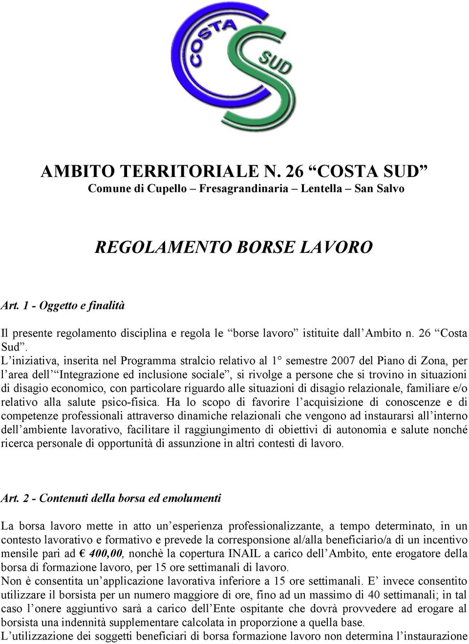 L iniziativa, inserita nel Programma stralcio relativo al 1 semestre 2007 del Piano di Zona, per l area dell Integrazione ed inclusione sociale, si rivolge a persone che si trovino in situazioni di