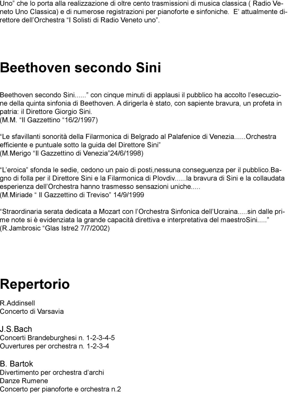 .. con cinque minuti di applausi il pubblico ha accolto l esecuzione della quinta sinfonia di Beethoven. A dirigerla è stato, con sapiente bravura, un profeta in patria: il Direttore Giorgio Sini. (M.