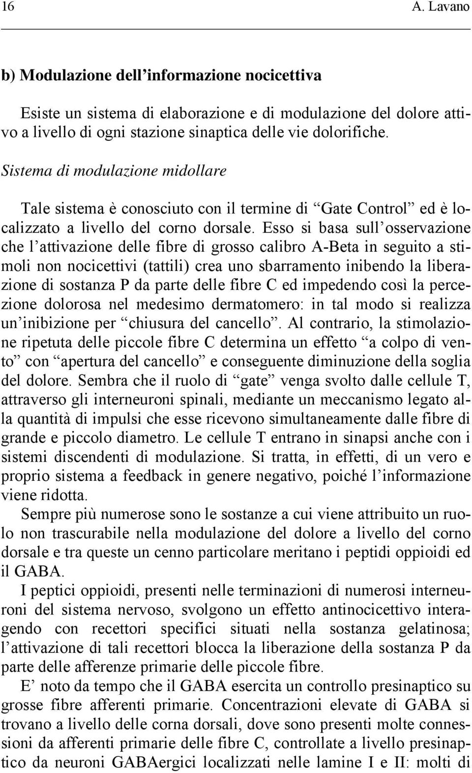 Esso si basa sull osservazione che l attivazione delle fibre di grosso calibro A-Beta in seguito a stimoli non nocicettivi (tattili) crea uno sbarramento inibendo la liberazione di sostanza P da