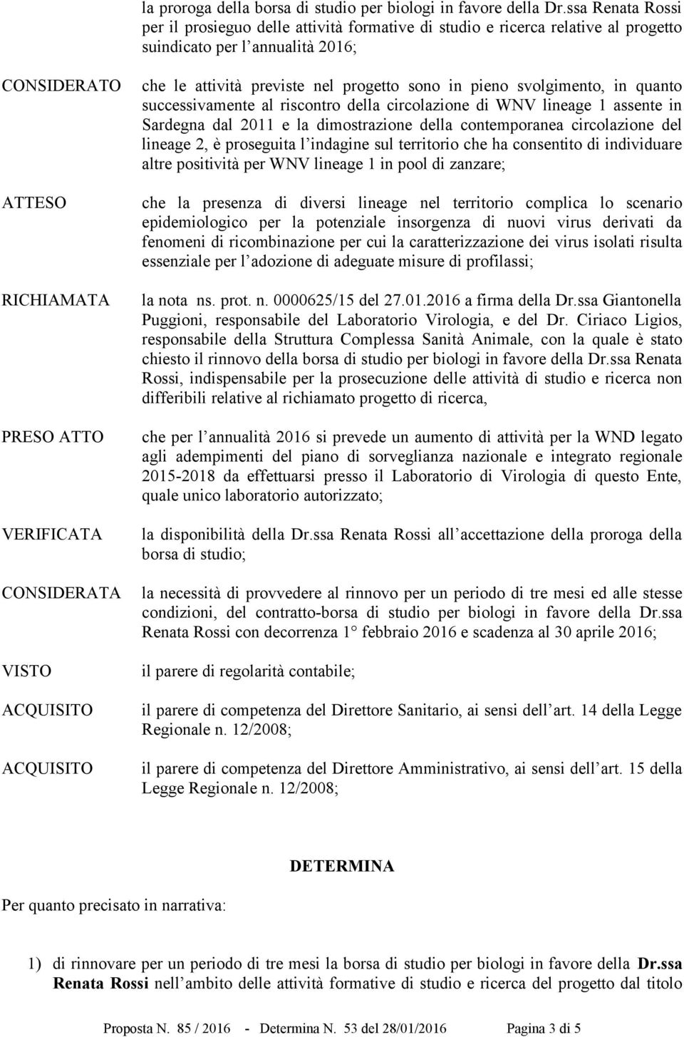 ACQUISITO ACQUISITO che le attività previste nel progetto sono in pieno svolgimento, in quanto successivamente al riscontro della circolazione di WNV lineage 1 assente in Sardegna dal 2011 e la