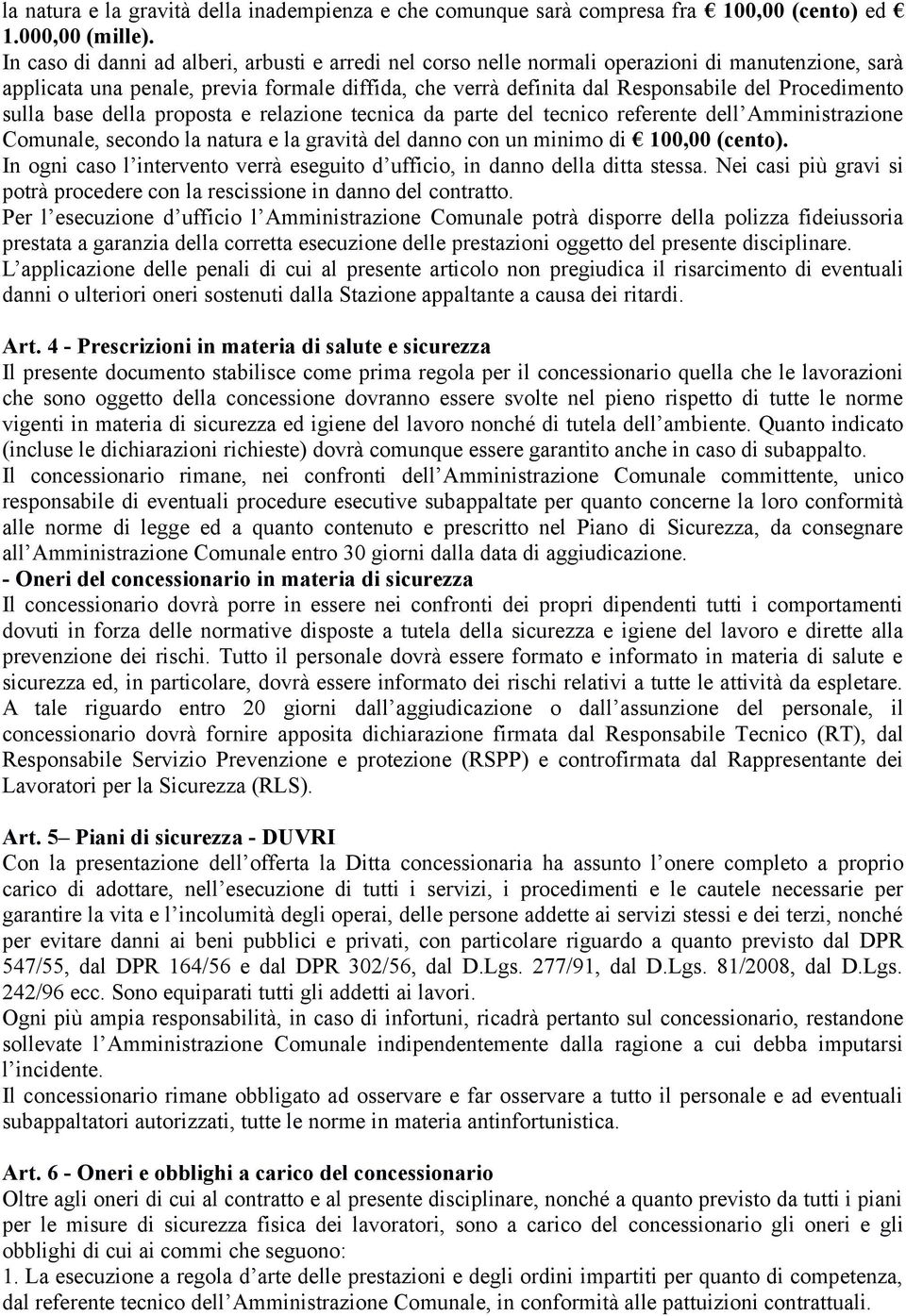 Procedimento sulla base della proposta e relazione tecnica da parte del tecnico referente dell Amministrazione Comunale, secondo la natura e la gravita del danno con un minimo di 100,00 (cento).