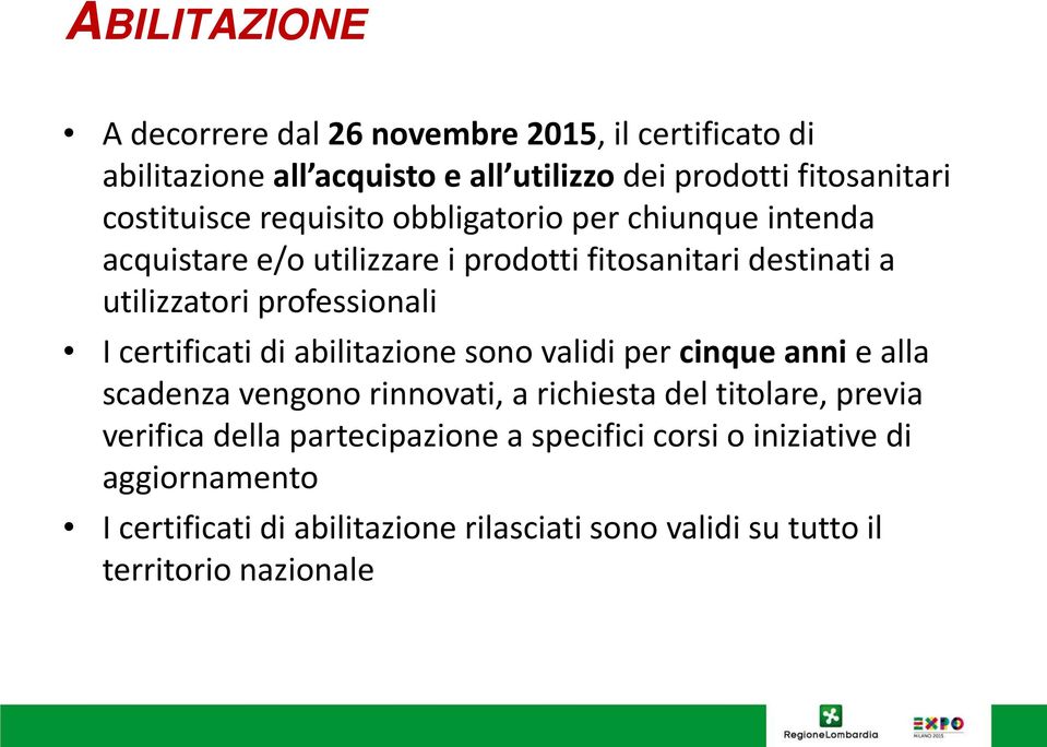 professionali I certificati di abilitazione sono validi per cinque anni e alla scadenza vengono rinnovati, a richiesta del titolare, previa