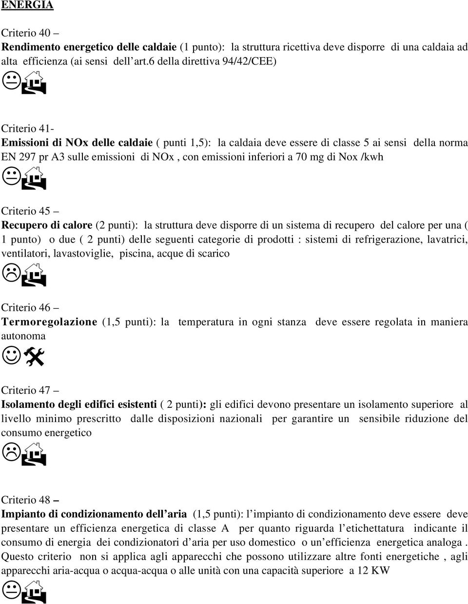 inferiori a 70 mg di Nox /kwh Criterio 45 Recupero di calore (2 punti): la struttura deve disporre di un sistema di recupero del calore per una ( 1 punto) o due ( 2 punti) delle seguenti categorie di