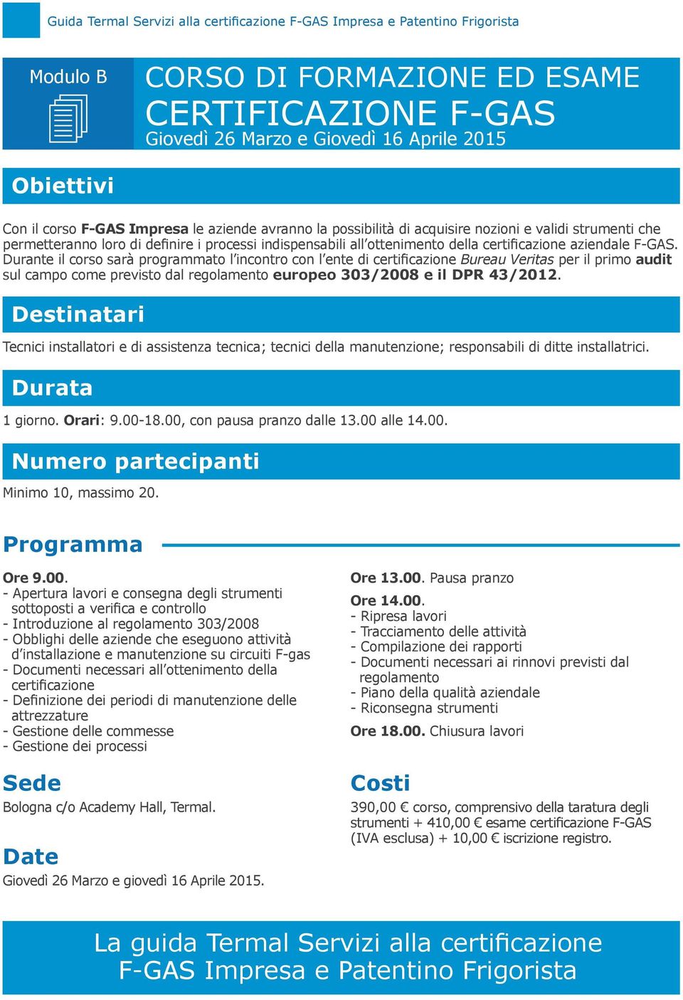 Durante il corso sarà programmato l incontro con l ente di certificazione Bureau Veritas per il primo audit sul campo come previsto dal regolamento europeo 303/2008 e il DPR 43/2012.